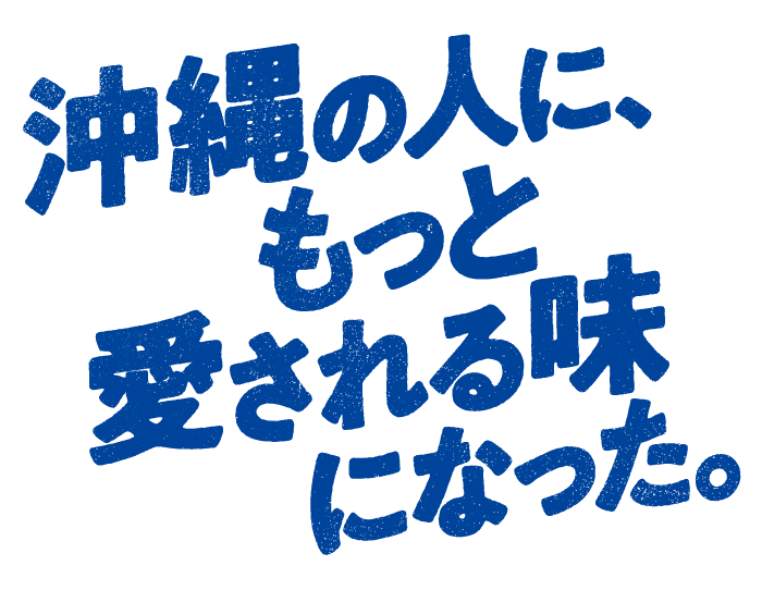 沖縄の人にもっと愛される味になった