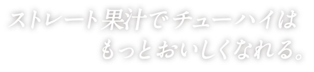 ストレート果汁でチューハイはもっとおいしくなる