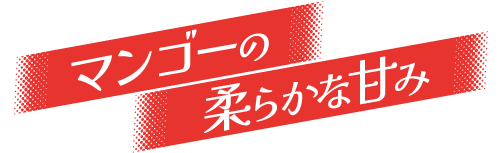 マンゴーの柔らかな甘み