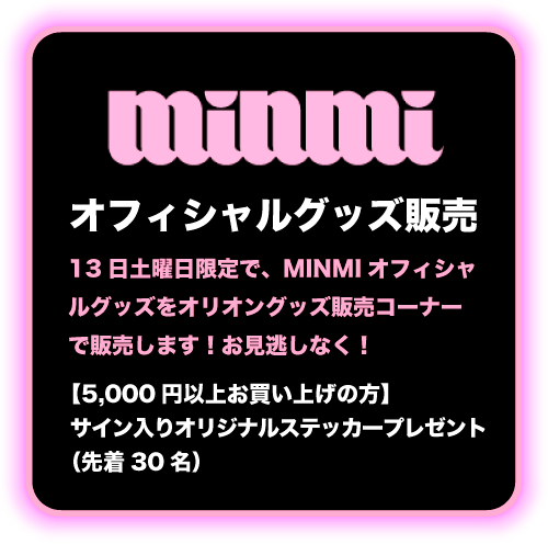 13日土曜日限定で、MINMIオフィシャルグッズをオリオングッズ販売コーナーで販売!