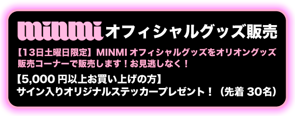 13日土曜日限定で、MINMIオフィシャルグッズをオリオングッズ販売コーナーで販売！